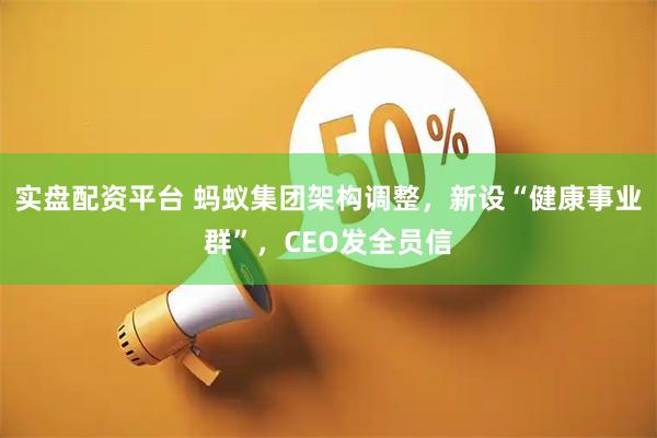 实盘配资平台 蚂蚁集团架构调整，新设“健康事业群”，CEO发全员信